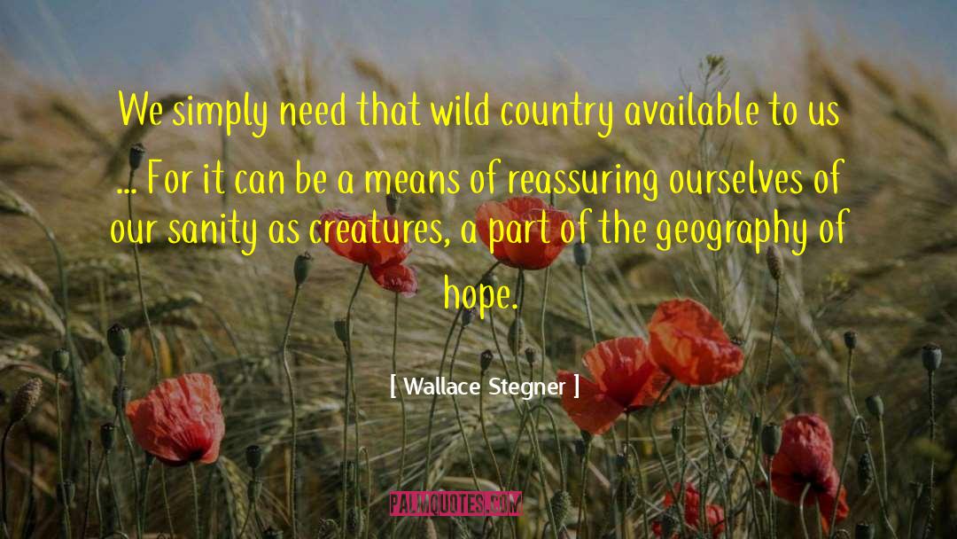 Wallace Stegner Quotes: We simply need that wild