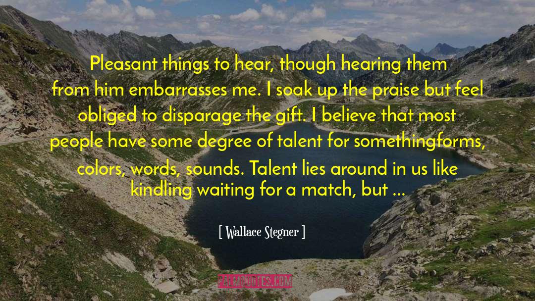 Wallace Stegner Quotes: Pleasant things to hear, though