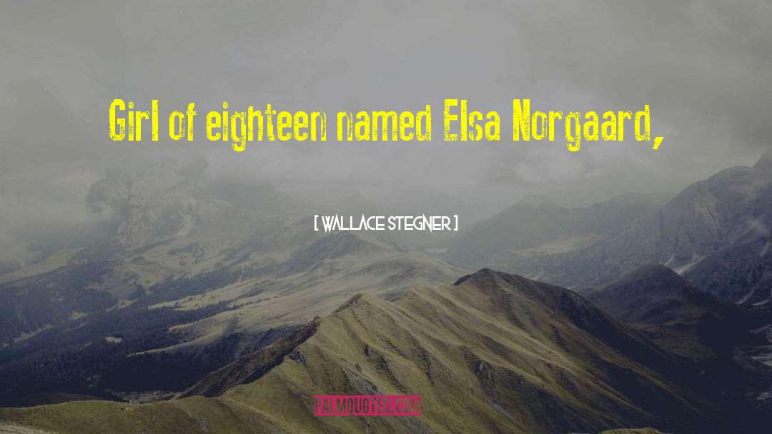 Wallace Stegner Quotes: Girl of eighteen named Elsa