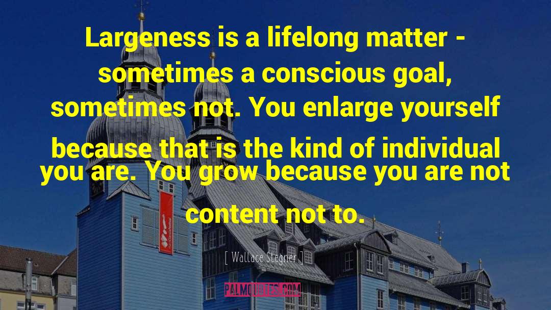 Wallace Stegner Quotes: Largeness is a lifelong matter