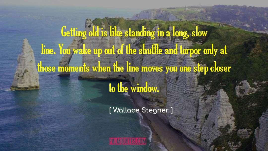 Wallace Stegner Quotes: Getting old is like standing