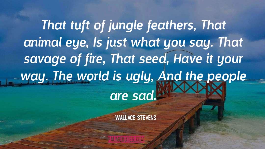 Wallace Stevens Quotes: That tuft of jungle feathers,