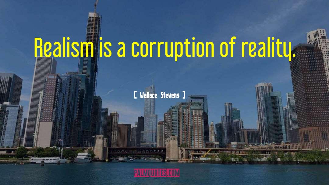 Wallace Stevens Quotes: Realism is a corruption of