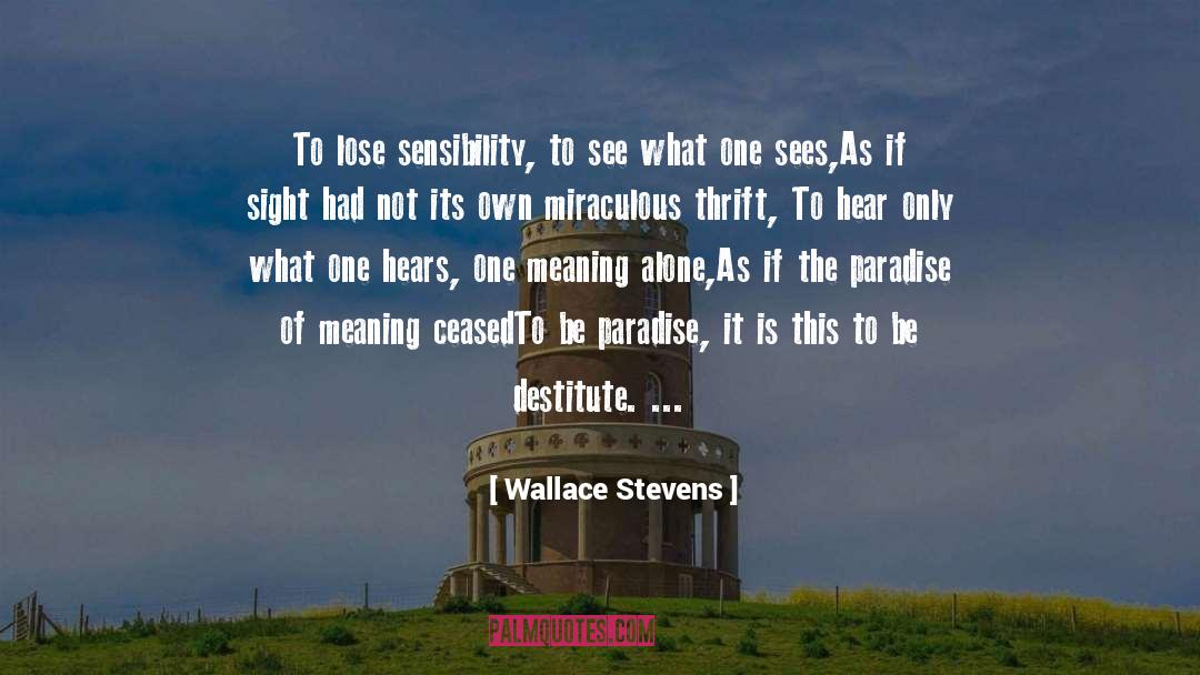 Wallace Stevens Quotes: To lose sensibility, to see