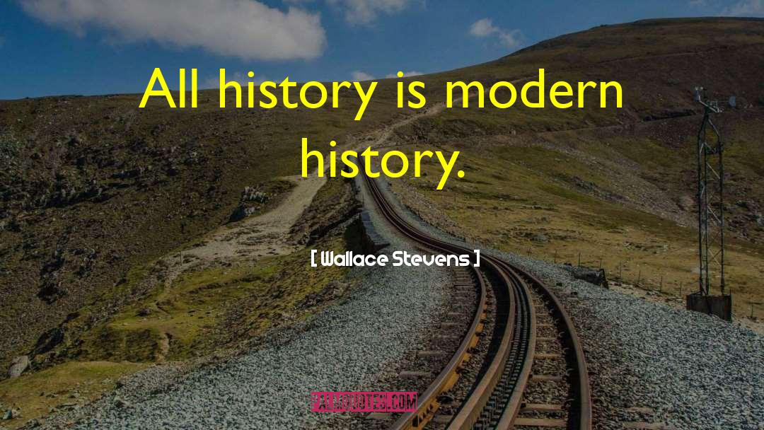 Wallace Stevens Quotes: All history is modern history.