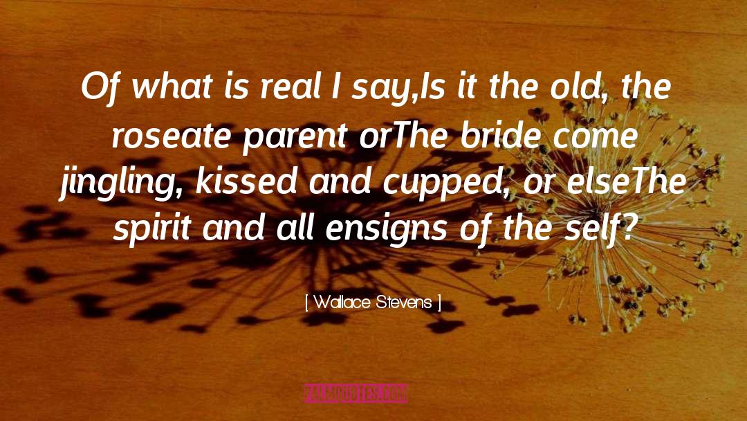 Wallace Stevens Quotes: Of what is real I