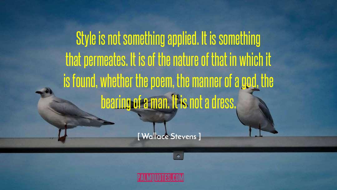 Wallace Stevens Quotes: Style is not something applied.