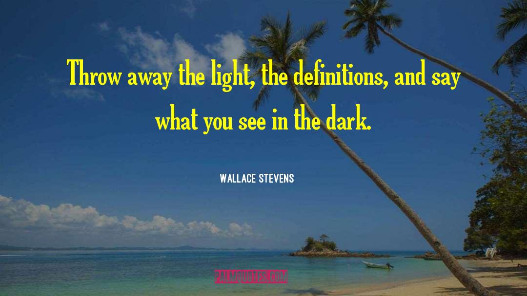 Wallace Stevens Quotes: Throw away the light, the