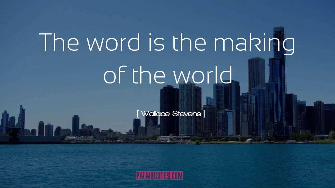 Wallace Stevens Quotes: The word is the making