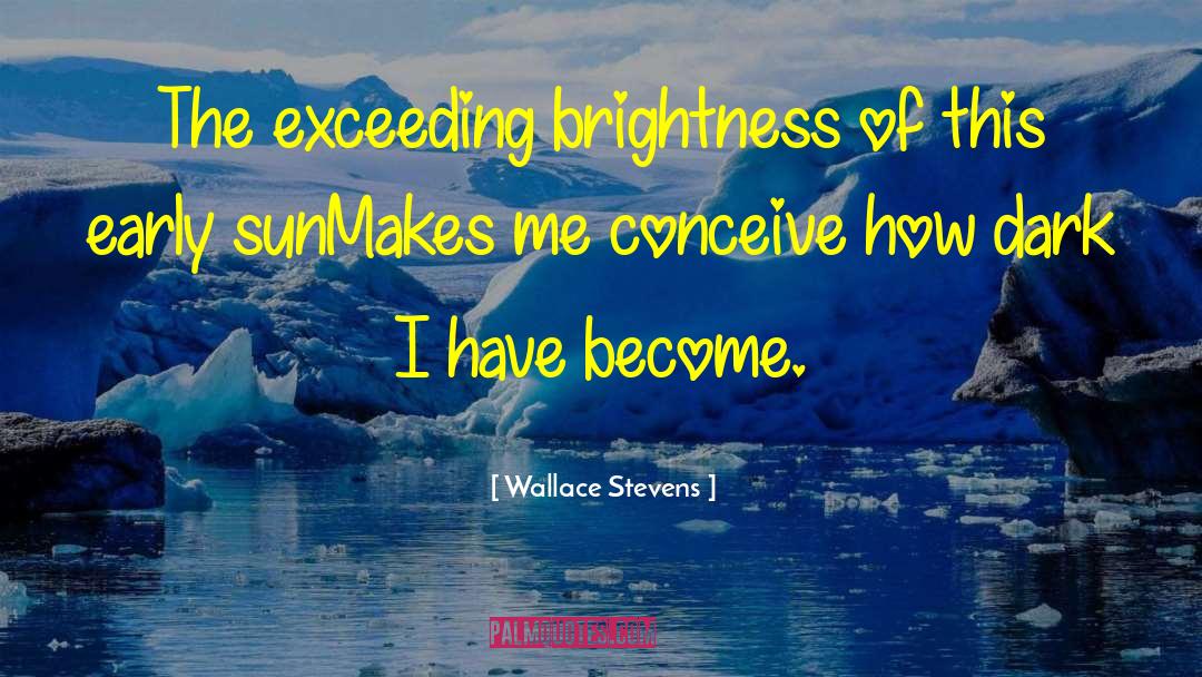 Wallace Stevens Quotes: The exceeding brightness of this