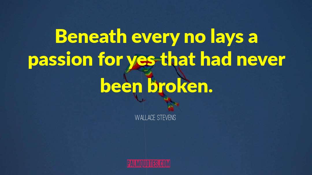 Wallace Stevens Quotes: Beneath every no lays a