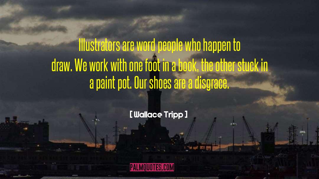 Wallace Tripp Quotes: Illustrators are word people who