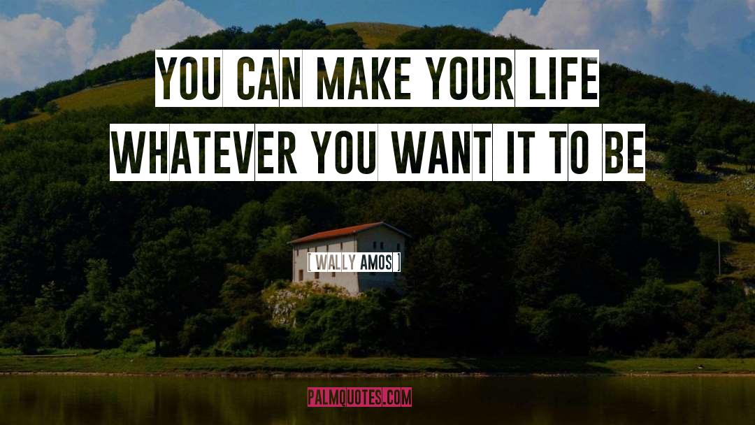 Wally Amos Quotes: You can make your life