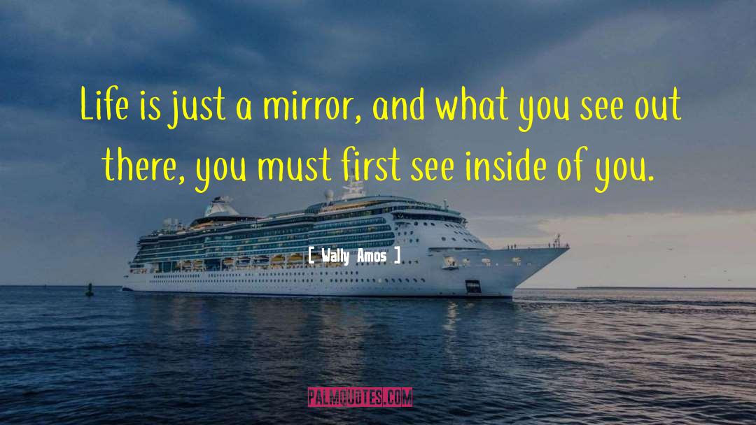 Wally Amos Quotes: Life is just a mirror,