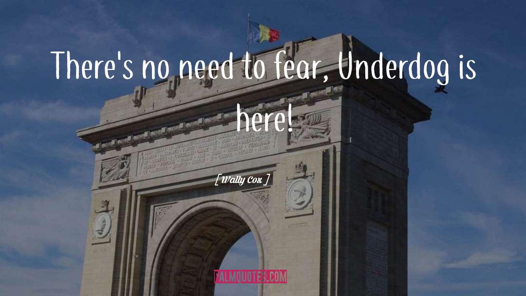 Wally Cox Quotes: There's no need to fear,