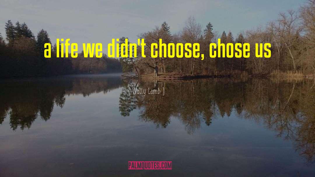 Wally Lamb Quotes: a life we didn't choose,