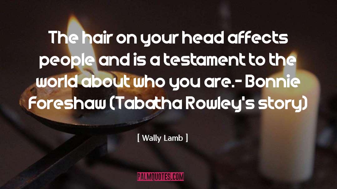 Wally Lamb Quotes: The hair on your head