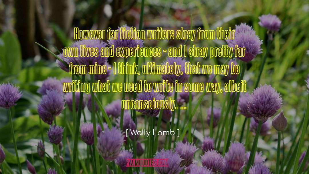 Wally Lamb Quotes: However far fiction writers stray