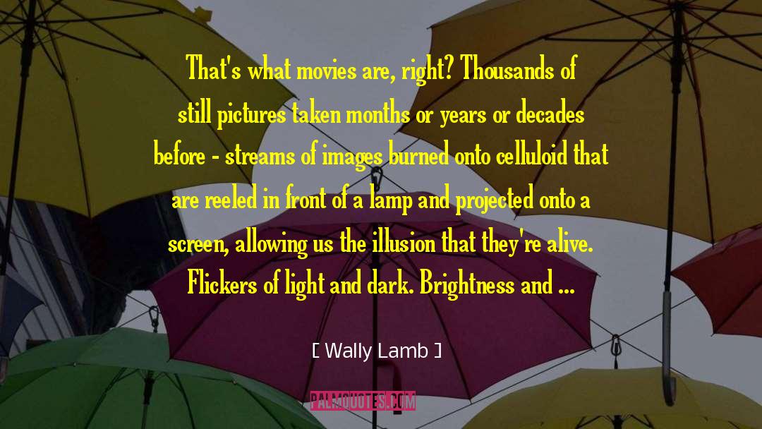 Wally Lamb Quotes: That's what movies are, right?