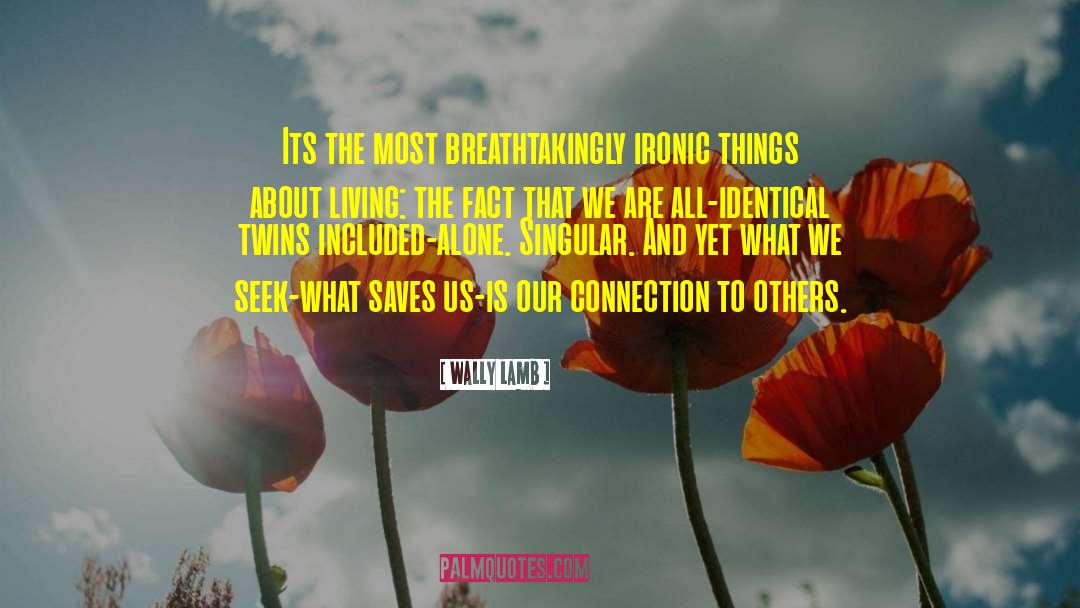 Wally Lamb Quotes: Its the most breathtakingly ironic