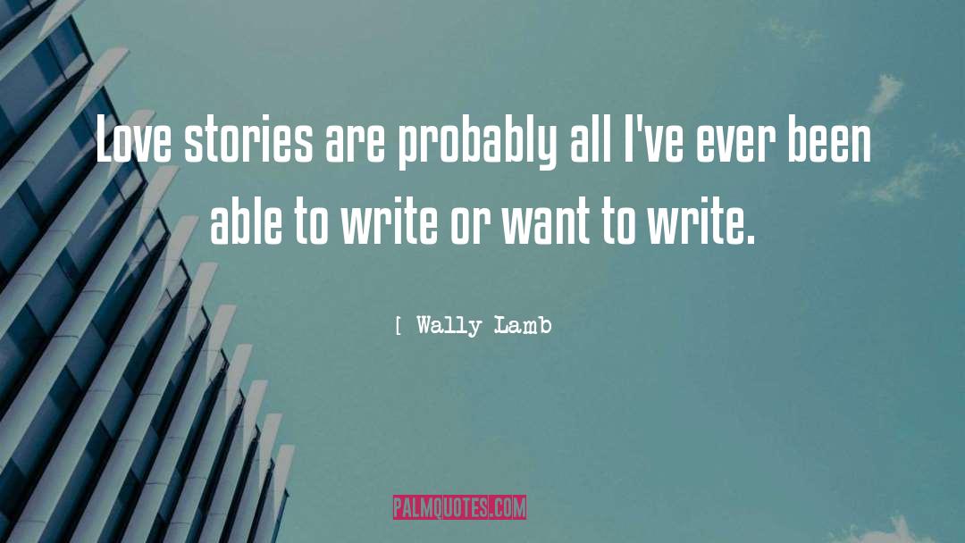 Wally Lamb Quotes: Love stories are probably all