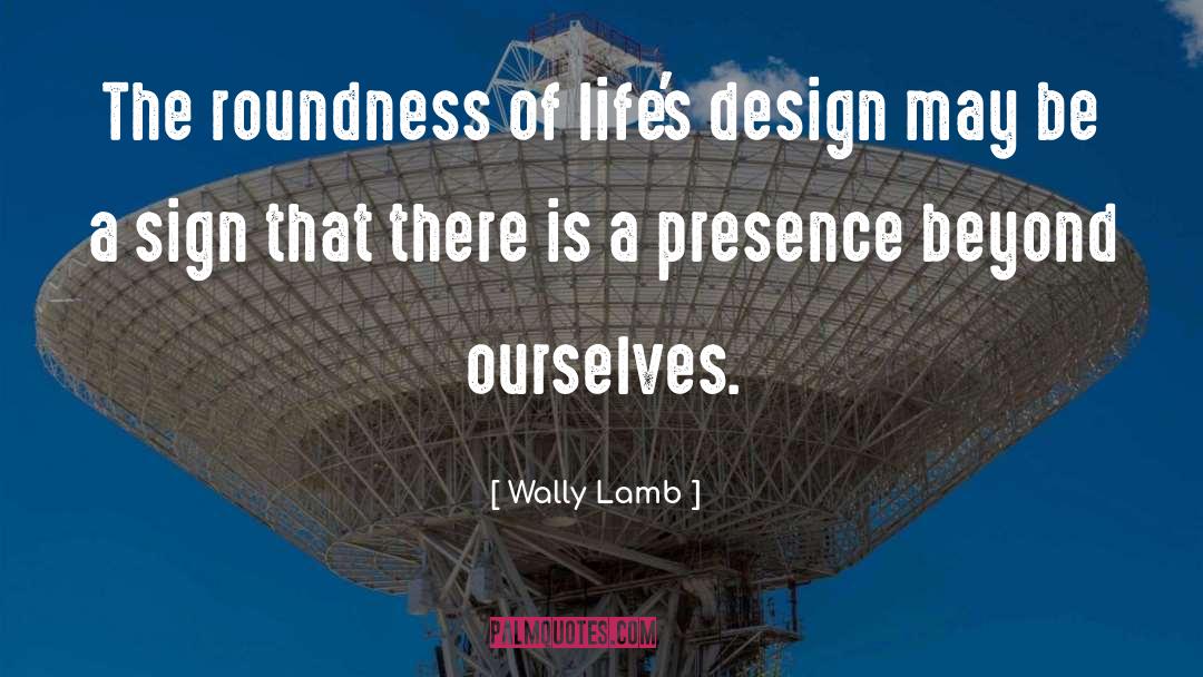 Wally Lamb Quotes: The roundness of life's design