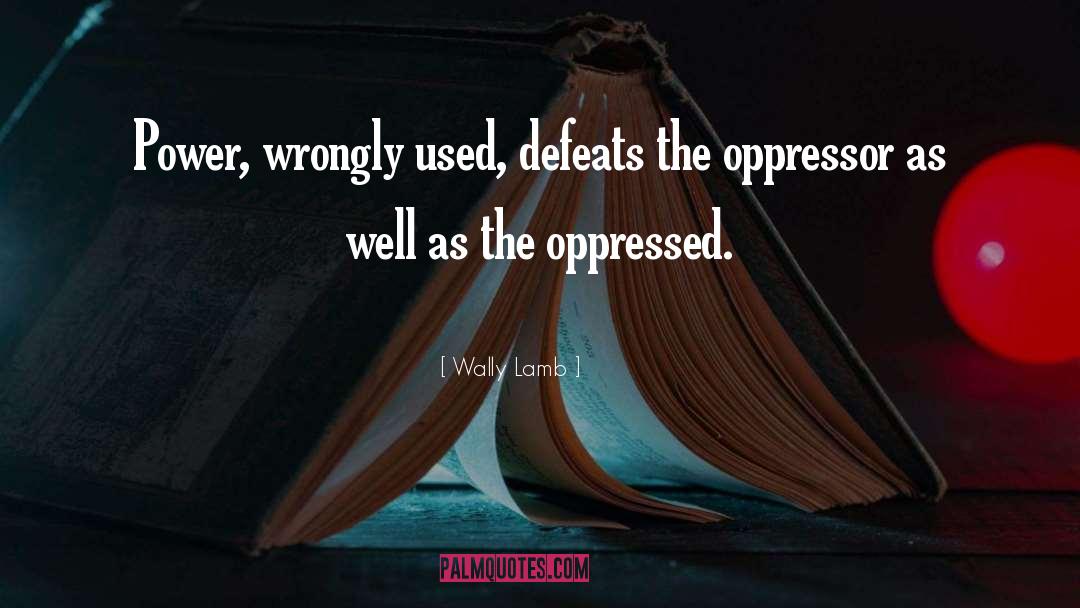 Wally Lamb Quotes: Power, wrongly used, defeats the