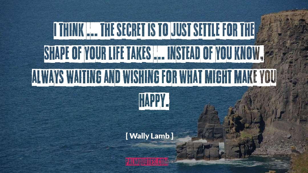 Wally Lamb Quotes: I think ... the secret