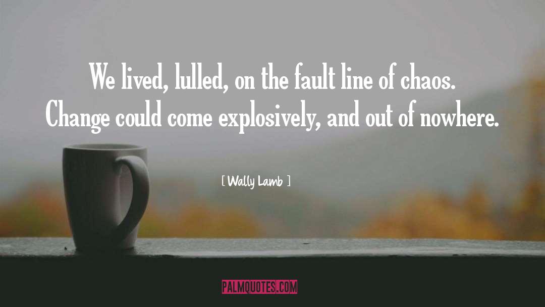 Wally Lamb Quotes: We lived, lulled, on the