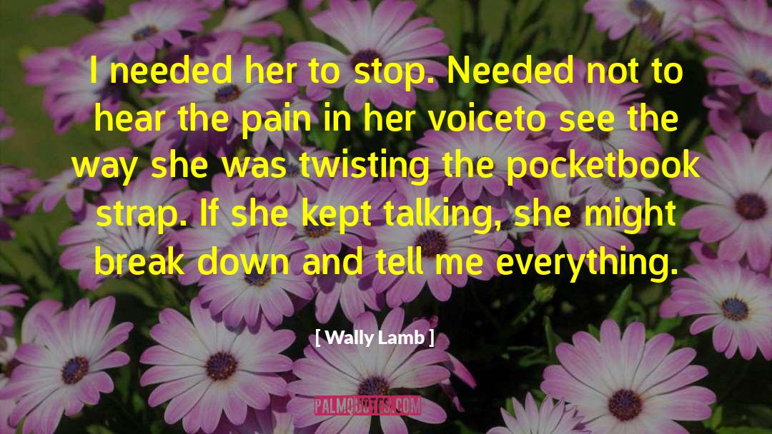 Wally Lamb Quotes: I needed her to stop.
