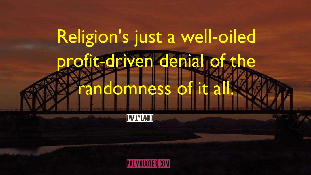 Wally Lamb Quotes: Religion's just a well-oiled profit-driven