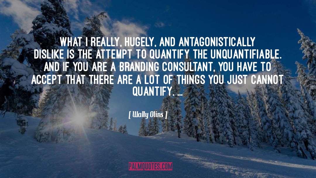 Wally Olins Quotes: What I really, hugely, and