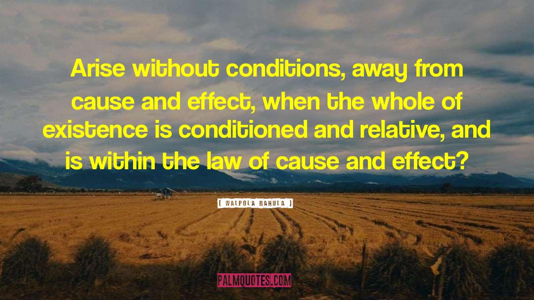 Walpola Rahula Quotes: Arise without conditions, away from