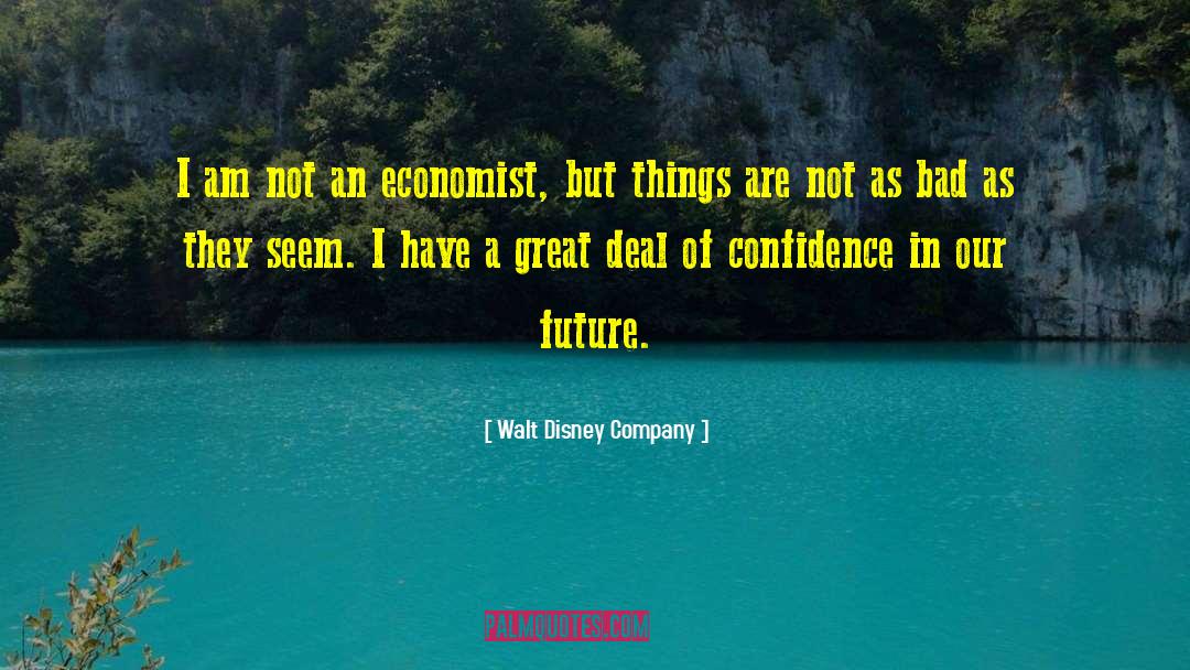 Walt Disney Company Quotes: I am not an economist,