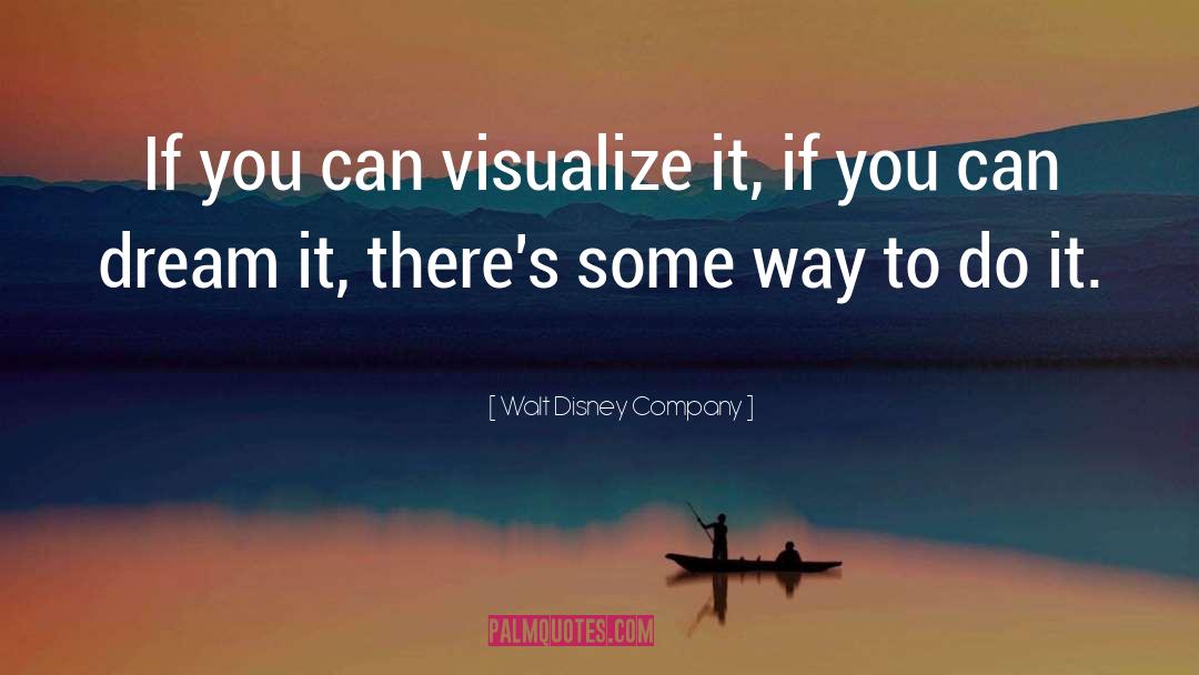 Walt Disney Company Quotes: If you can visualize it,