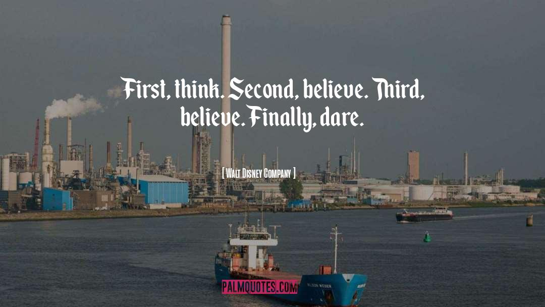 Walt Disney Company Quotes: First, think. Second, believe. Third,