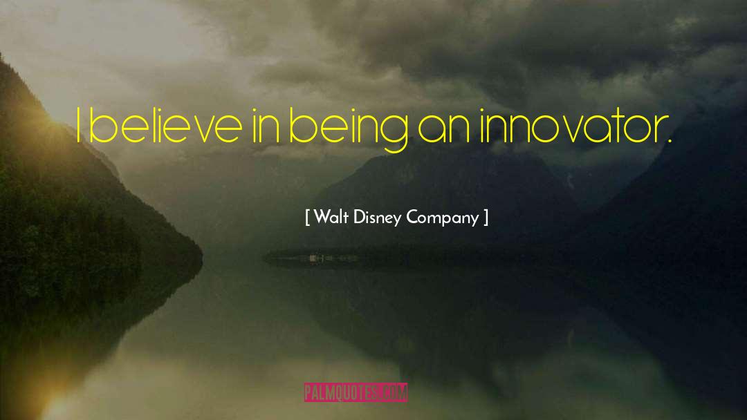 Walt Disney Company Quotes: I believe in being an