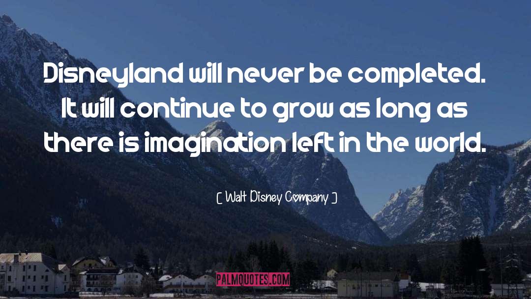 Walt Disney Company Quotes: Disneyland will never be completed.