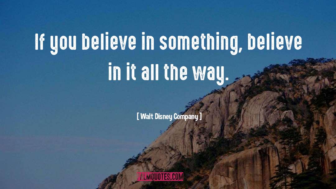 Walt Disney Company Quotes: If you believe in something,