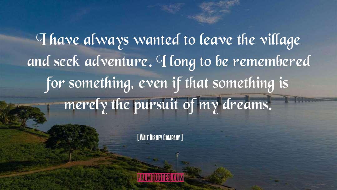 Walt Disney Company Quotes: I have always wanted to