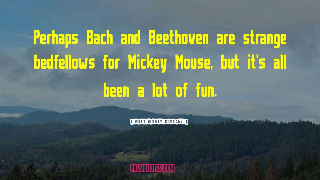 Walt Disney Company Quotes: Perhaps Bach and Beethoven are