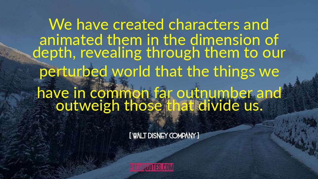 Walt Disney Company Quotes: We have created characters and