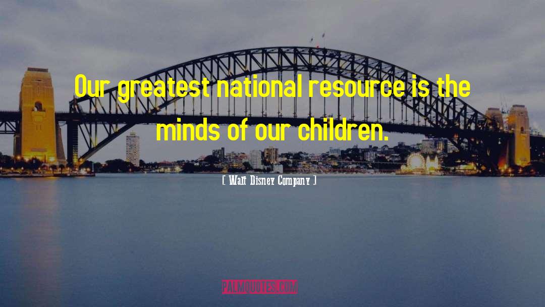 Walt Disney Company Quotes: Our greatest national resource is