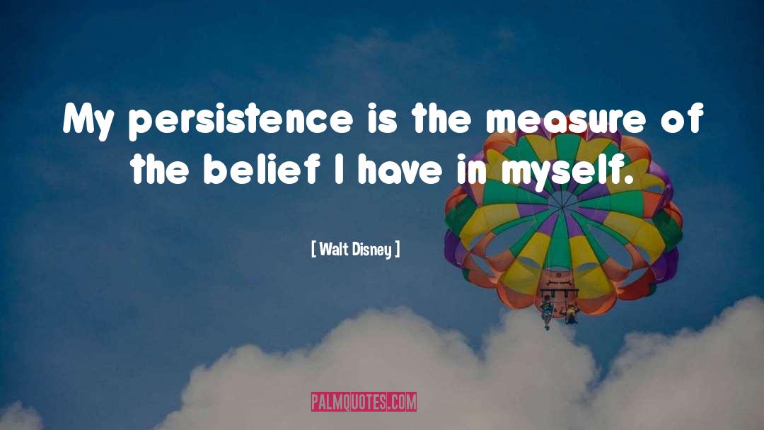 Walt Disney Quotes: My persistence is the measure