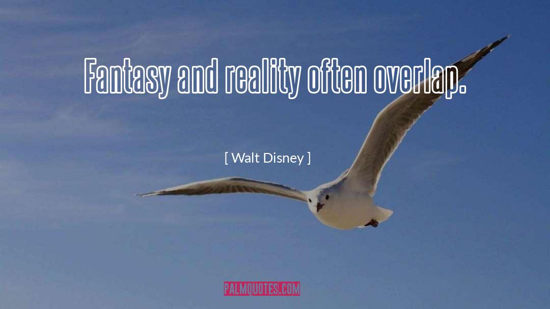 Walt Disney Quotes: Fantasy and reality often overlap.