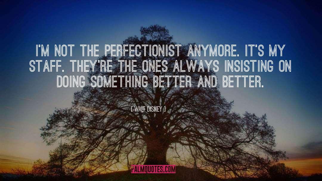 Walt Disney Quotes: I'm not the perfectionist anymore.