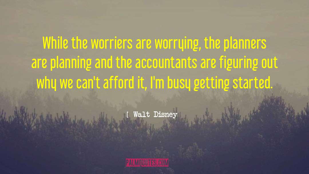 Walt Disney Quotes: While the worriers are worrying,