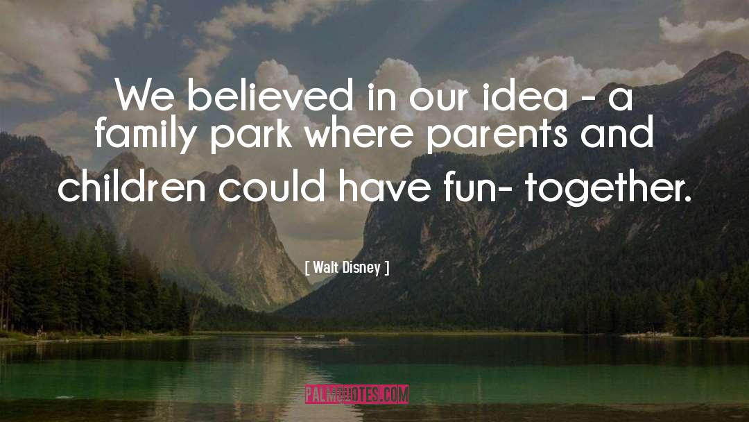 Walt Disney Quotes: We believed in our idea