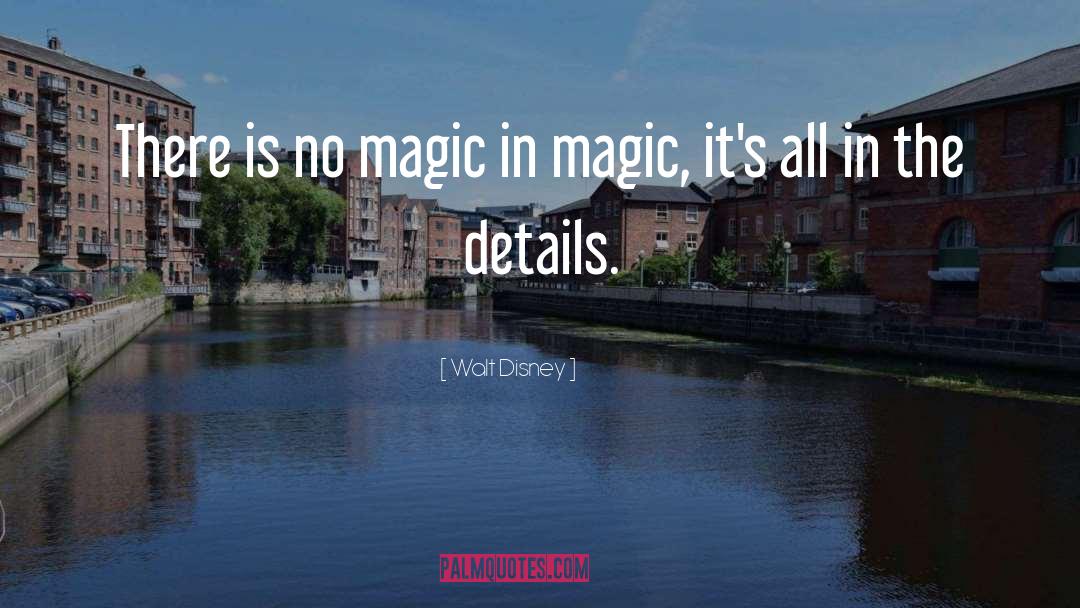 Walt Disney Quotes: There is no magic in