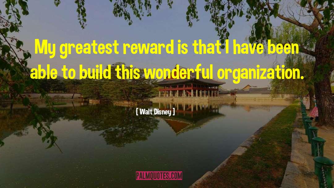 Walt Disney Quotes: My greatest reward is that